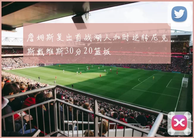 詹姆斯复出首战湖人加时逆转尼克斯戴维斯30分20篮板