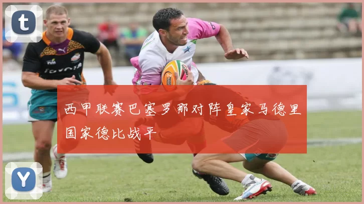 西甲联赛巴塞罗那对阵皇家马德里国家德比战平