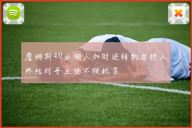 詹姆斯40分湖人加时逆转凯尔特人终结对手主场不败纪录