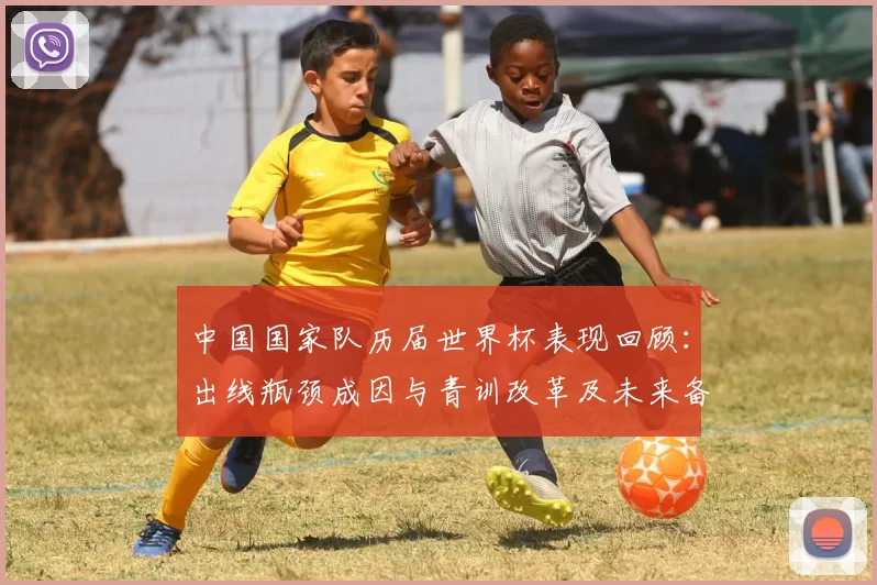 中国国家队历届世界杯表现回顾：出线瓶颈成因与青训改革及未来备战看点